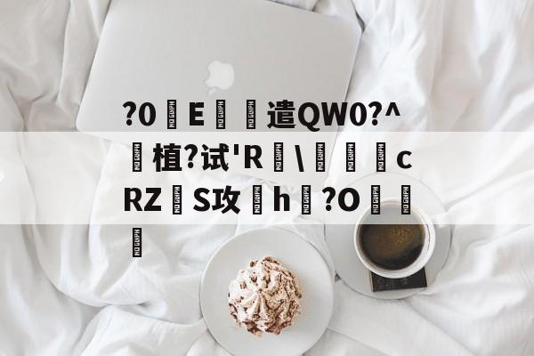 包含?0褈E遣QW0?^珷植?试'R訙緸cRZS攻欖h?O銚的词条